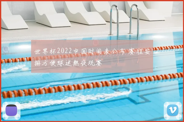世界杯2022中国时间表公布 赛程安排方便球迷熬夜观赛