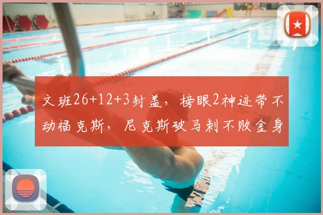 文班26+12+3封盖，榜眼2神迹带不动福克斯，尼克斯破马刺不败金身